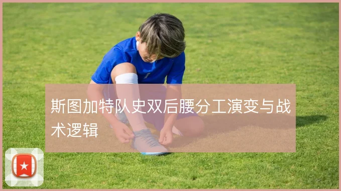 斯图加特队史双后腰分工演变与战术逻辑