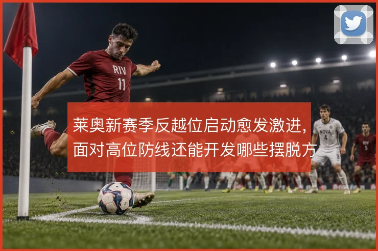莱奥新赛季反越位启动愈发激进，面对高位防线还能开发哪些摆脱方式