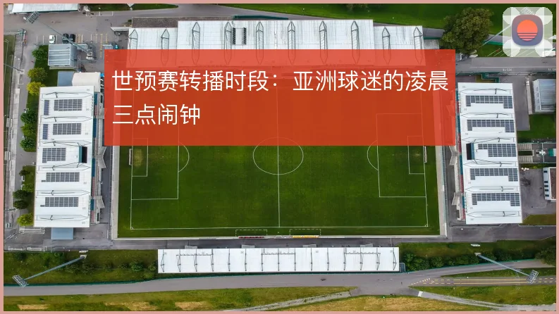 世预赛转播时段：亚洲球迷的凌晨三点闹钟