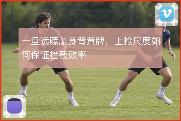 一旦远藤航身背黄牌,上抢尺度如何保证拦截效率